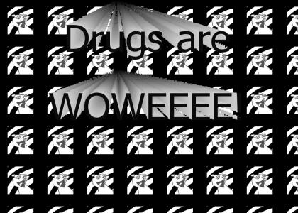 Drugs are Woweee!