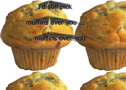I'd Still Pick Muffins Over You
