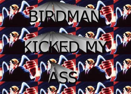 Birdman kicked my ass