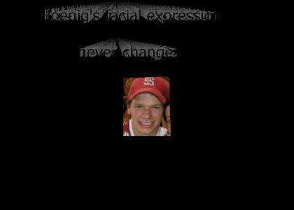 Hoenig's facial expression never changes
