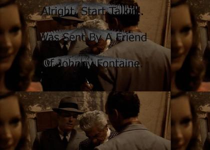 "Alright, Start Talkin'. I Was Sent By A Friend Of Johnny Fontaine."