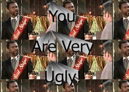 You Are Very Ugly!
