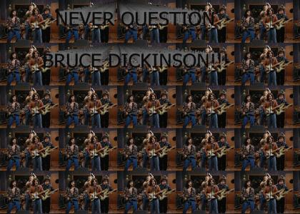 NEVER QUESTION BRUCE DICKINSON