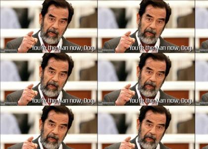 saddam is the man now