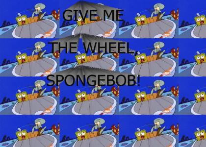 GIVE ME THE WHEEL, SPONGEBOB!