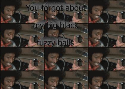 My big black fuzzy balls..