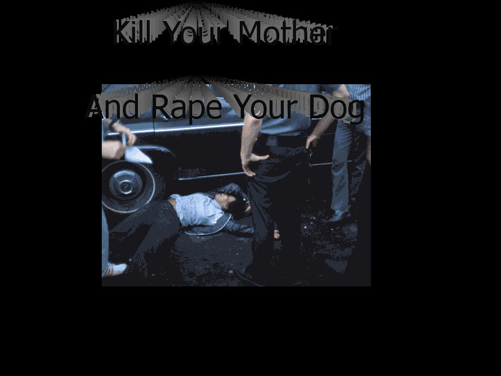 killyourmotherrapeyourdoggy