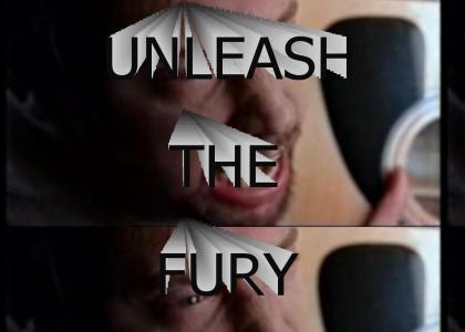 UNLEASH THE FURY!!!!!!!