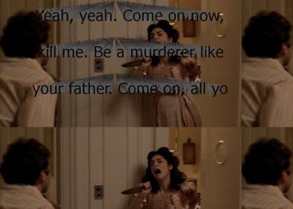 "Yeah, yeah. Come on now, kill me. Be a murderer like your father. Come on, all you Corleones are murderers any