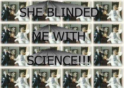 She blinded me with science!