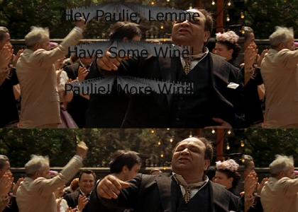 "Hey Paulie, Lemme Have Some Wine! Paulie, More Wine!"