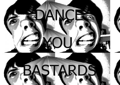 DANCE YOU BASTARDS
