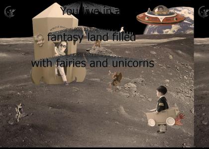 You live in a fantasy land