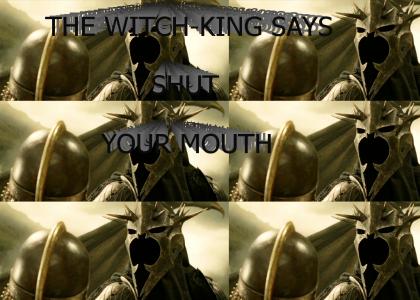 Witch-King says SHUT YOUR MOUTH