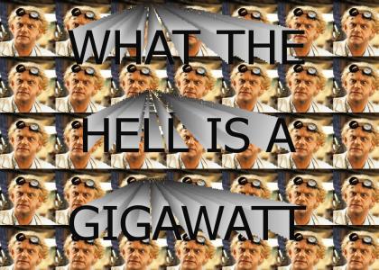 WHAT THE HELL IS A GIGAWATT!?!?!