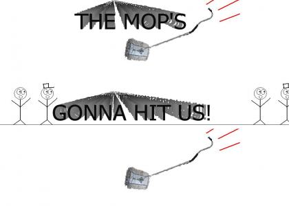 The Mop's Gonna Hit Us!