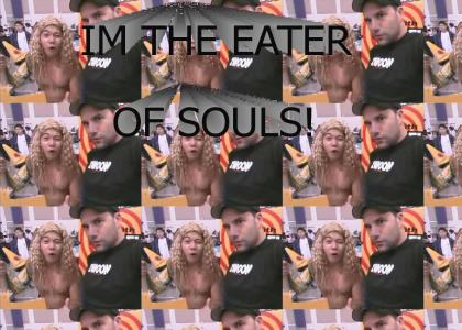 I'm the eater of souls!