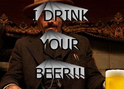 I drink your beer!