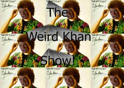 The Weird Khan Show!