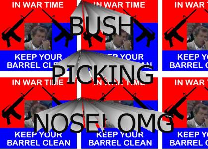 BUSH IS A NOSE PICKER DURING WAR