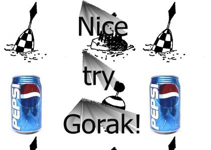 Nice try, Gorak!