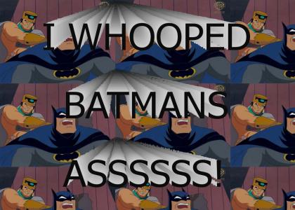 I WHUPPED BATMANS ASS!