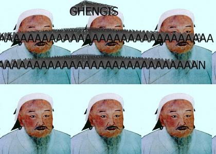 GHENGIS....... KHAAAAAAAAN