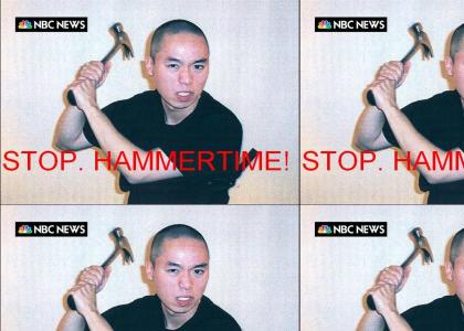 Stop Cho! Its hammer time!