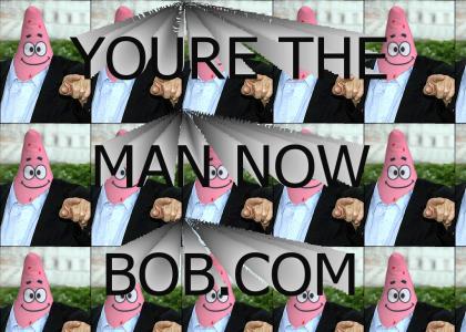 you're the man now bob!