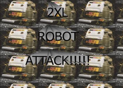 2XL ROBOT ATTACK!!!!!