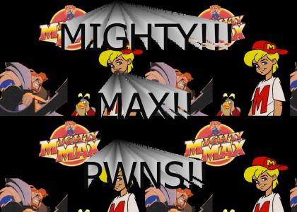MIGHTY MAX!!!!!