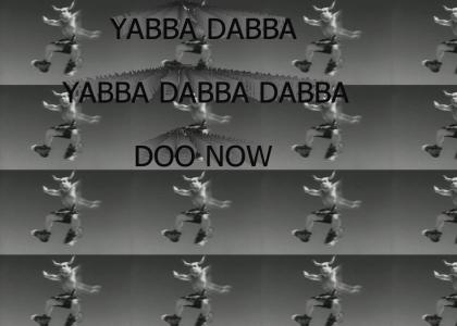 Yabba Dabba Yabba Dabba Dabba Doo Now