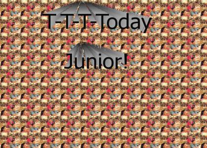 T-T-T-Today Junior