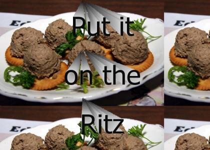 Put it on the ritz