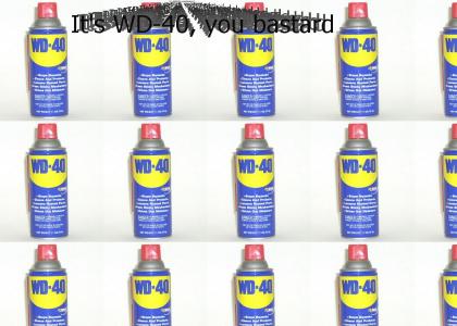 It's WD-40, you bastards!