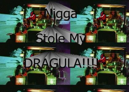 NiggaStoleMy....DRAGULA!!!!