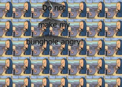 DO NOT MAKE MY BUNGHOLE ANGRY!