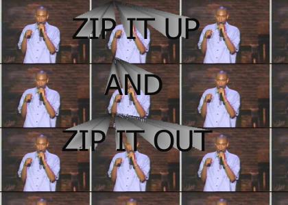 ZIP IT UP AND ZIP IT OUT