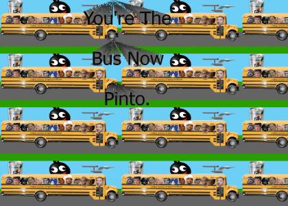 You're The Bus Now Pinto!