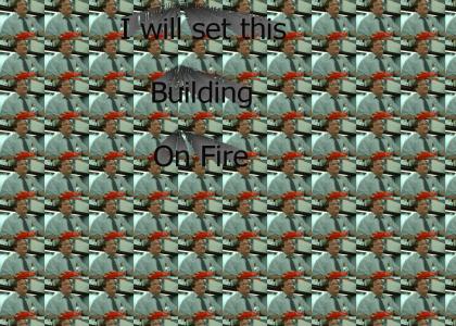 I will set this building on fire
