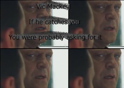 If Vic Mackey catches you... look out!
