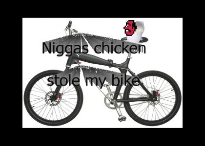 N*gg* chicken stole my bike!