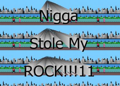 Nigga Stole my ROCK!