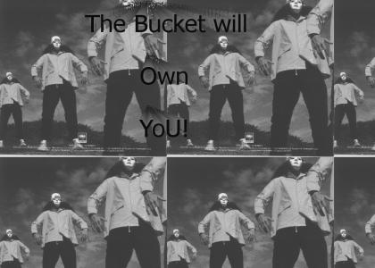 The Bucket will Own you