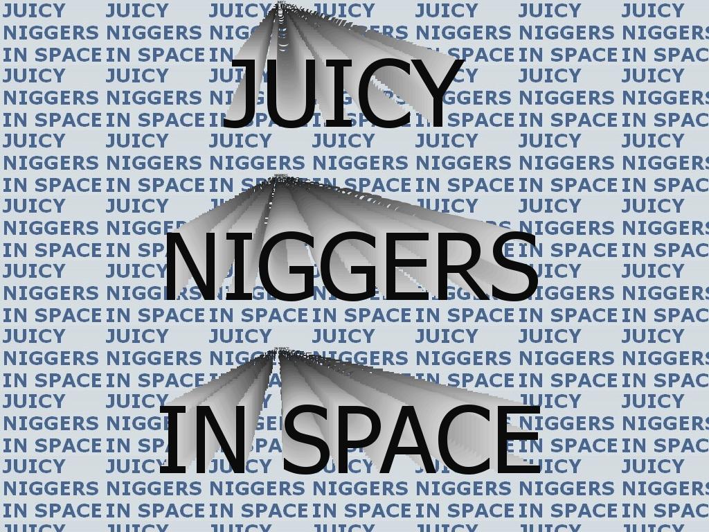 juicyniggersinspace