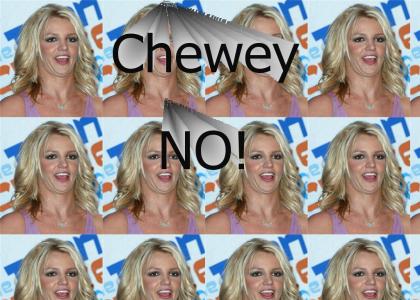 NO CHEWEY!