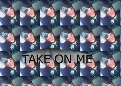 TAKE ON ME