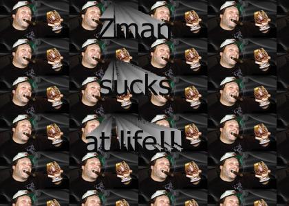 Zman sucks at life!!!
