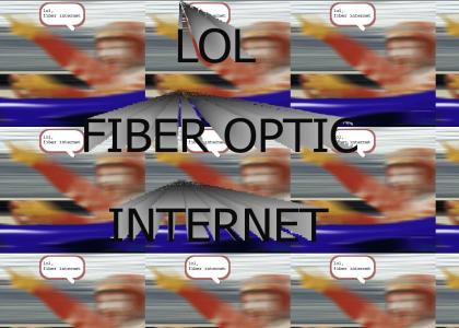 lol fiber optics!!!11