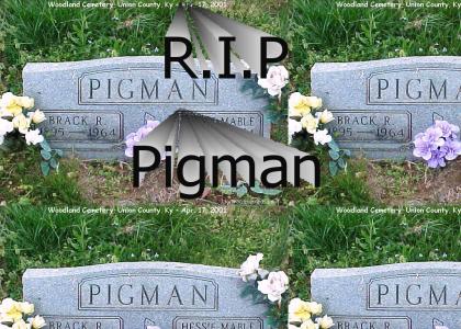 R.I.P Pigman